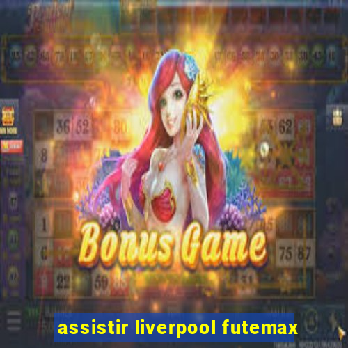 assistir liverpool futemax